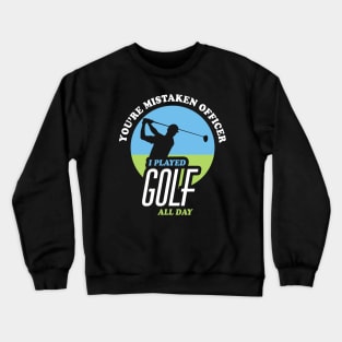 You're Mistaken Officer I Played Golf All Day | Funny Golf Crewneck Sweatshirt